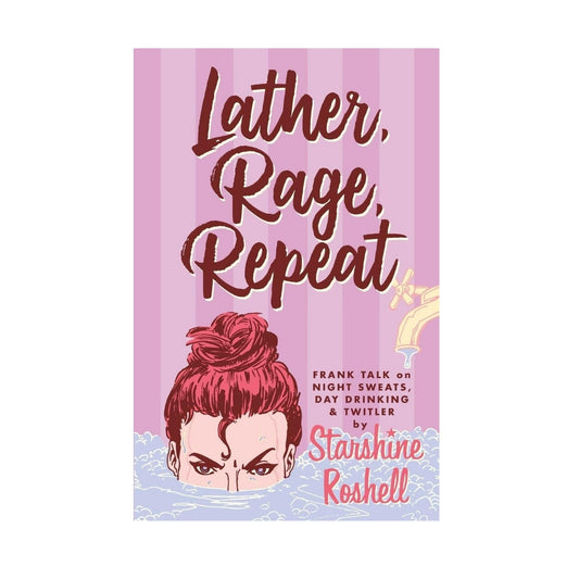 Lather, Rage, Repeat - Frank Talk on Night Sweats, Day Drinking & Twitler (Starshine Roshell's Columns Book 4)